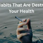 Bad Habits That Are Destroying Your Health